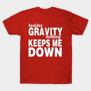 Besides Gravity Nothing Keeps Me Down T-Shirt